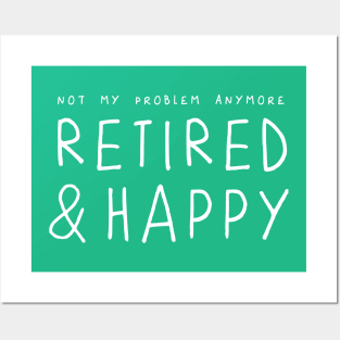 Retired and Happy, not my problem anymore – funny retirement saying Posters and Art